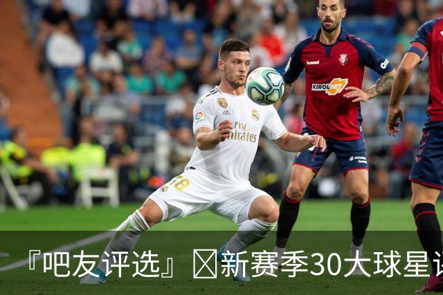 『吧友评选』🌟新赛季30大球星评选👑谁是No.12球星？