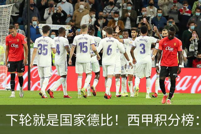 下轮就是国家德比！西甲积分榜：皇马升至第3，落后榜首巴萨6分