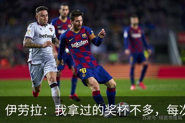 伊劳拉：我拿过的奖杯不多，每次争冠机会对我都很重要