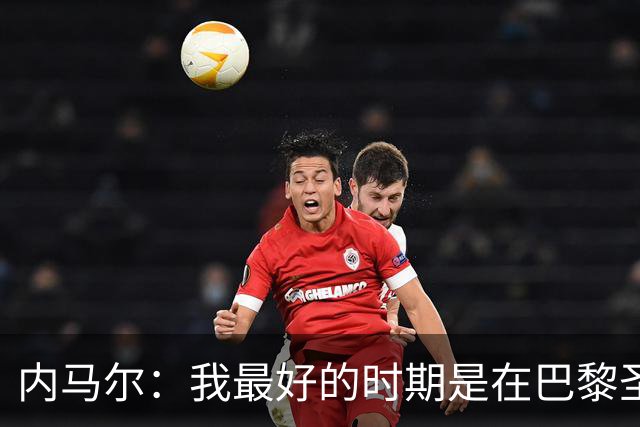内马尔：我最好的时期是在巴黎圣日耳曼