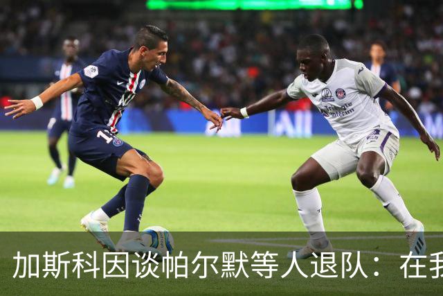 加斯科因谈帕尔默等人退队：在我那个时代代表英格兰是一种骄傲