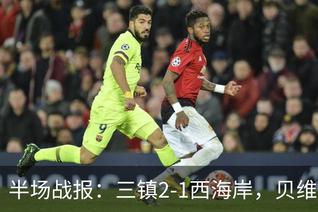 半场战报：三镇2-1西海岸，贝维斯双响，戴维森破旧主