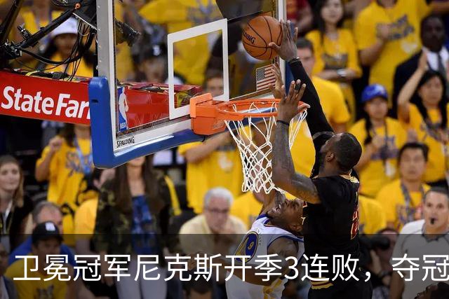 卫冕冠军尼克斯开季3连败，夺冠后松懈了？