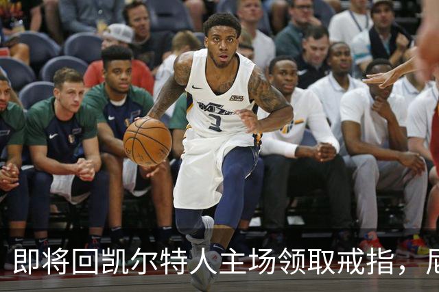 即将回凯尔特人主场领取戒指，尼克斯内线新援期望球队触底反弹？