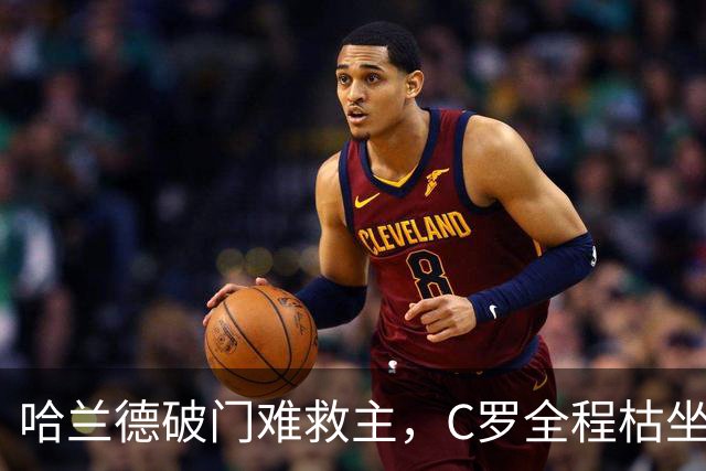 哈兰德破门难救主，C罗全程枯坐板凳，葡萄牙2-1客胜挪威取两连胜