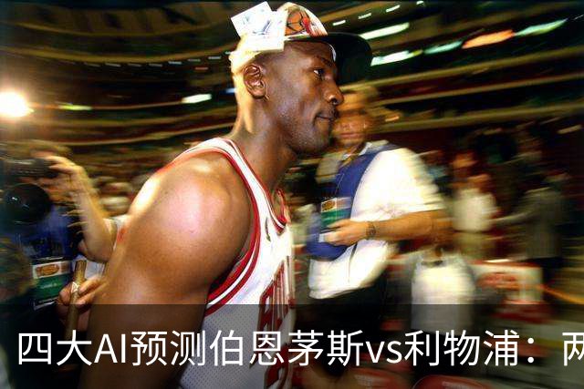 四大AI预测伯恩茅斯vs利物浦：两家看好客胜，豆包建议防平