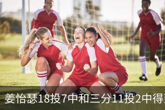 姜怡瑟18投7中&三分11投2中得到16分4板2助 正负值+16