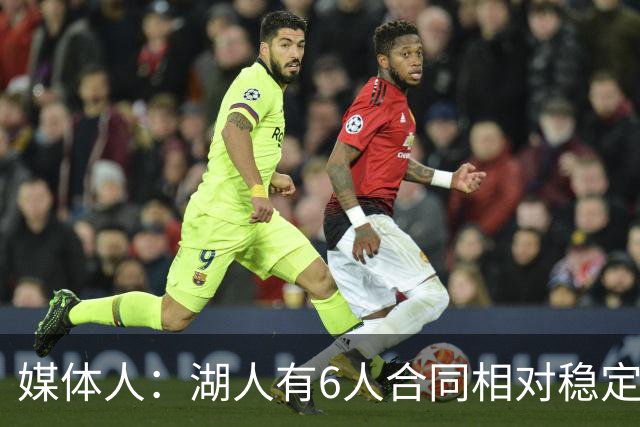 媒体人：湖人有6人合同相对稳定 这带来了过去几年缺乏的连续性