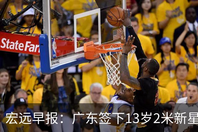 宏远早报：广东签下13岁2米新星李若豪，徐杰赚外快获免测名额