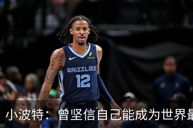 小波特：曾坚信自己能成为世界最佳球员 不理解为何遭遇严重伤病