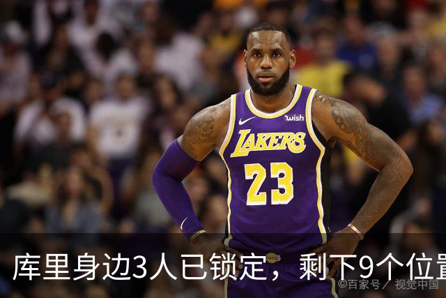 库里身边3人已锁定，剩下9个位置还在抢