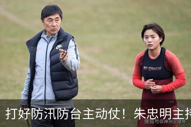 打好防汛防台主动仗！朱忠明主持召开防御台风“蔷琵”专题会议