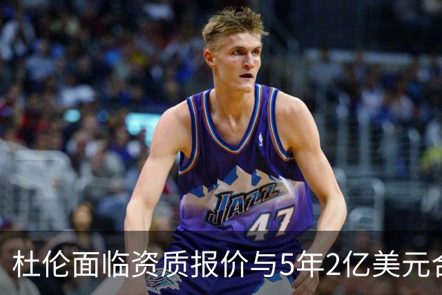 杜伦面临资质报价与5年2亿美元合同抉择，活塞未进行先签后换谈判