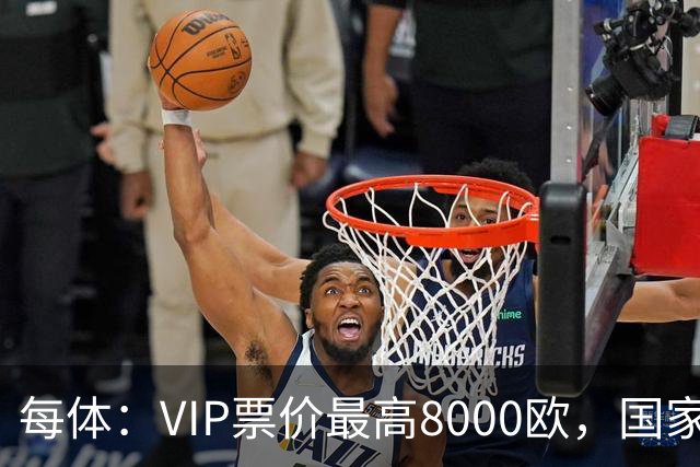 每体：VIP票价最高8000欧，国家德比巴萨有望再创票房收入纪录
