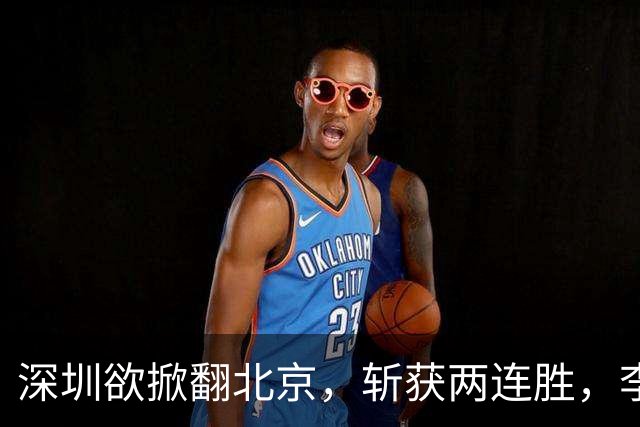 深圳欲掀翻北京，斩获两连胜，李楠咋接招？