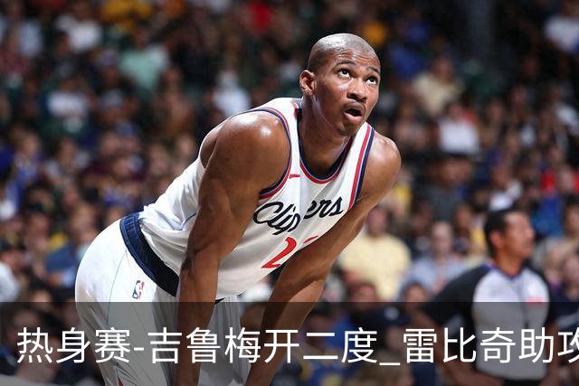 热身赛-吉鲁梅开二度 雷比奇助攻 AC米兰2-1首胜