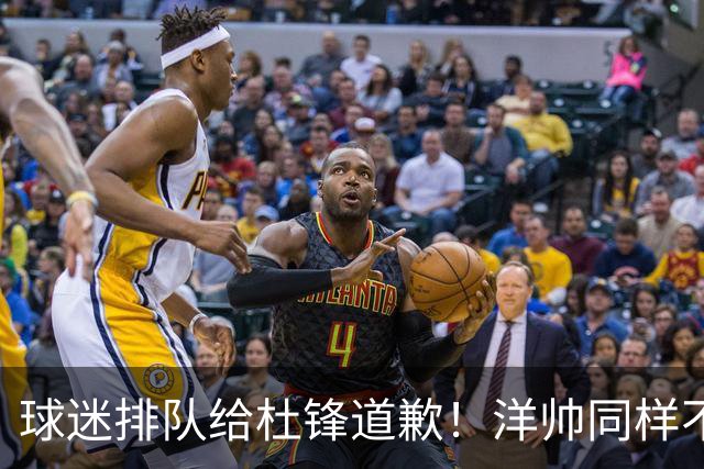 球迷排队给杜锋道歉！洋帅同样不敢用焦泊乔，崔永熙又“神一场鬼三场”