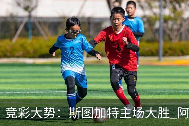 竞彩大势：斯图加特主场大胜 阿拉维斯数据支持