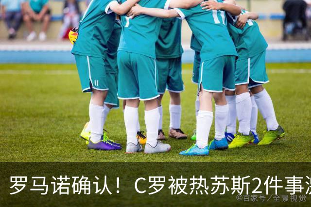 罗马诺确认！C罗被热苏斯2件事激怒：热身后不让出场 承诺道歉却食言