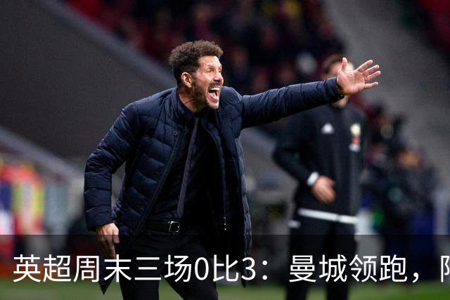 英超周末三场0比3：曼城领跑，阿森纳不败终结