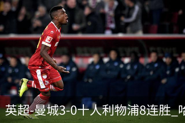 英超-曼城3-0十人利物浦8连胜 哈兰德破门多库世界波