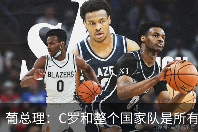 葡总理：C罗和整个国家队是所有人的骄傲 没拿世界杯但真的很优秀