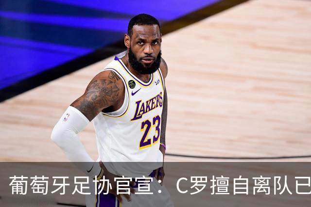葡萄牙足协官宣：C罗擅自离队已严重违纪！禁赛30天+罚款255欧元