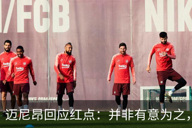 迈尼昂回应红点：并非有意为之，已经习惯了某些人和媒体的解读