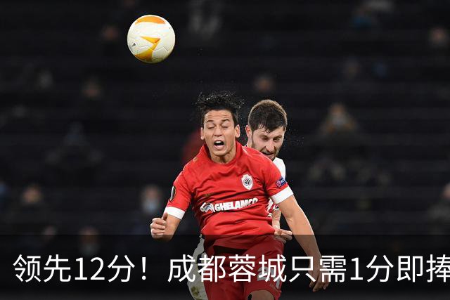领先12分！成都蓉城只需1分即捧杯，队史首冠含金量如何？
