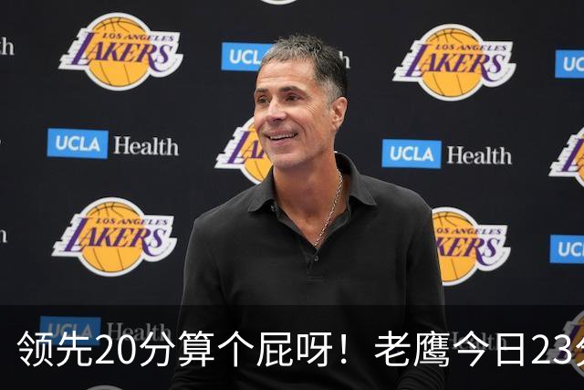 领先20分算个屁呀！老鹰今日23分大逆转马刺