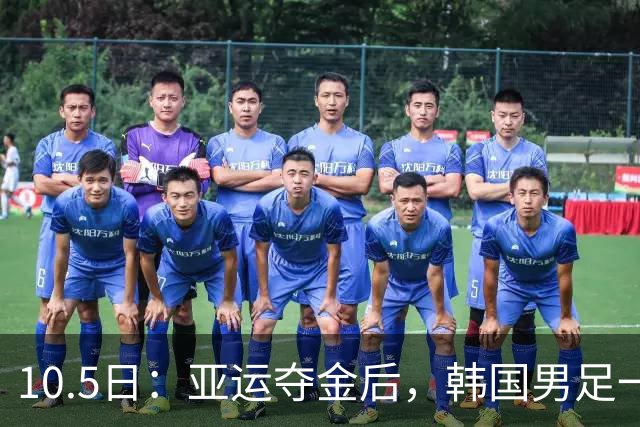 10.5日：亚运夺金后，韩国男足一句话引全国不满：服兵役真那么可怕吗