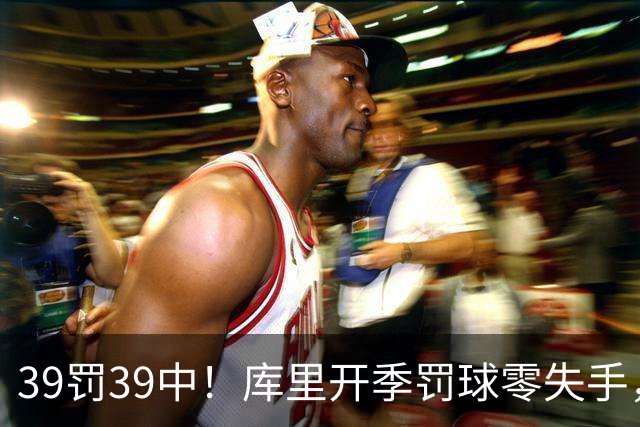 39罚39中！库里开季罚球零失手，火箭12年后再现5连胜