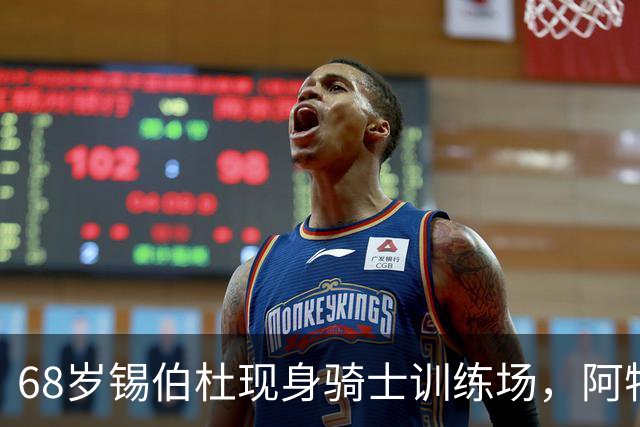68岁锡伯杜现身骑士训练场，阿特金森只想要他一句反馈