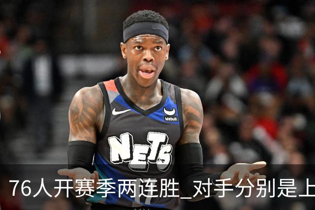 76人开赛季两连胜 对手分别是上赛季东决的尼克斯和骑士