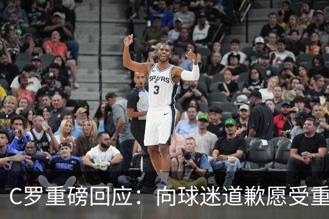 C罗重磅回应：向球迷道歉愿受重罚 主帅失信拒绝认错 生涯从未干涉教练决定