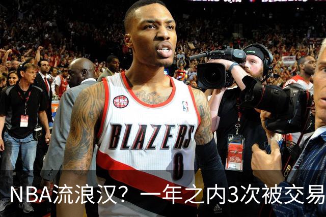 NBA流浪汉？一年之内3次被交易，才21岁已经效力过5支NBA球队，未来恐被NBA淘汰